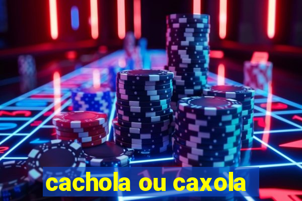 cachola ou caxola